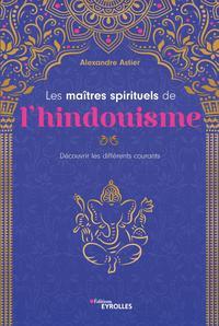 Les maîtres spirituels de l'hindouisme. Découvrir les différents courants