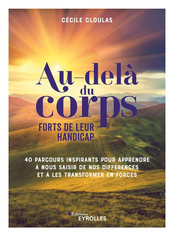Au-delà du corps : forts de leur handicap. 40 parcours inspirants pour apprendre à nous saisir de no