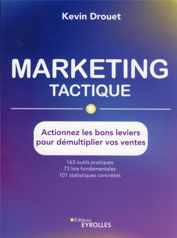 Marketing tactique. Actionnez les bons leviers pour démultiplier vos ventes
