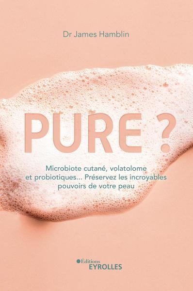 Pure ? Microbiote cutané, volatolome et probiotiques... Préservez les incroyables pouvoirs de votre