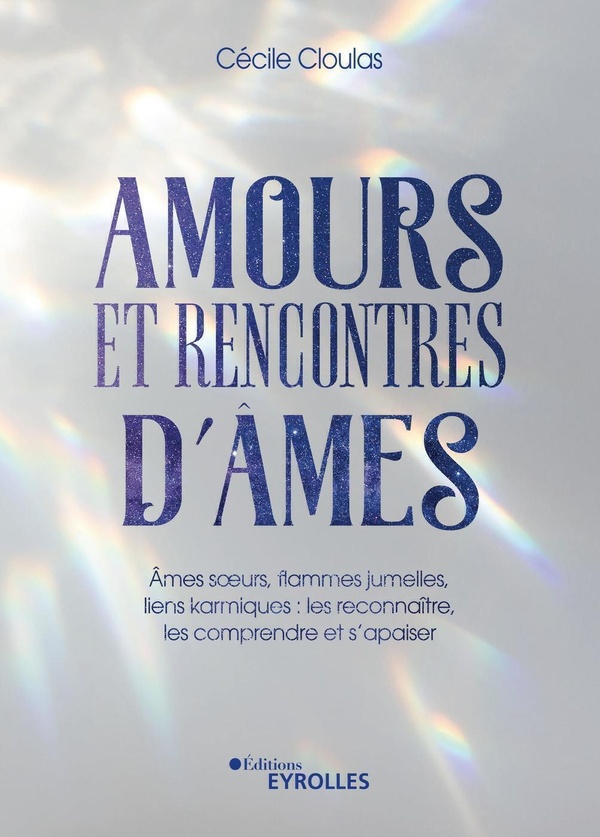 Amours et rencontres d'âmes. Ames soeurs, flammes jumelles, liens karmiques : les reconnaître, les c