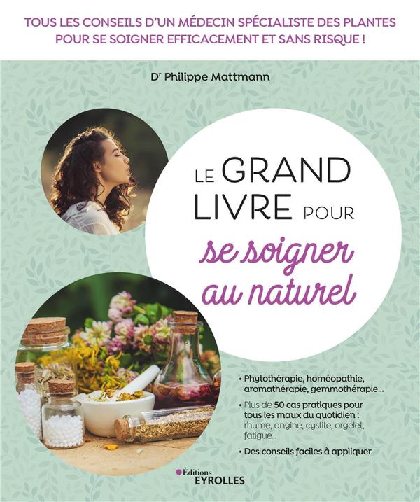 Le grand livre pour se soigner au naturel. Tous les conseils d'un médecin spécialiste des plantes po