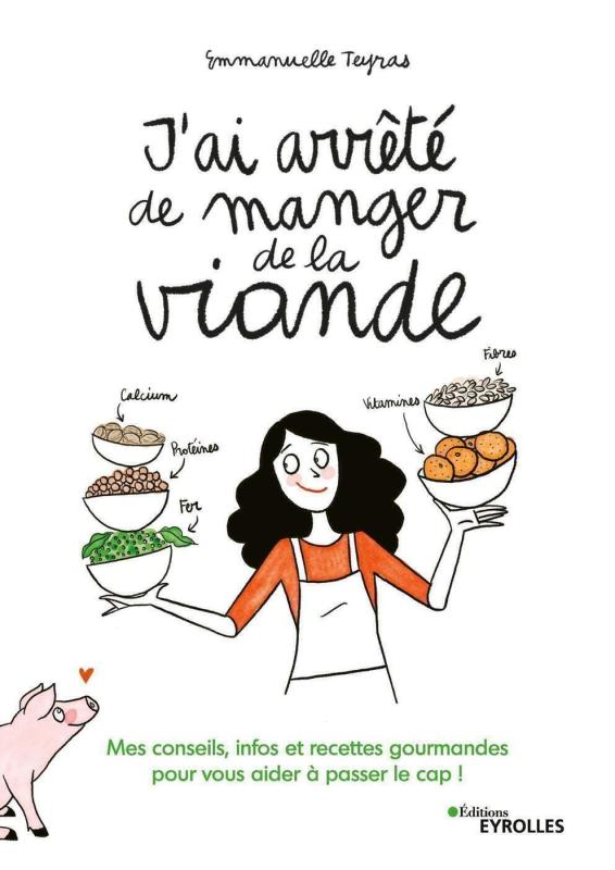 J'ai arrêté de manger de la viande. Mes conseils, infos et recettes gourmandes pour vous aider à pas