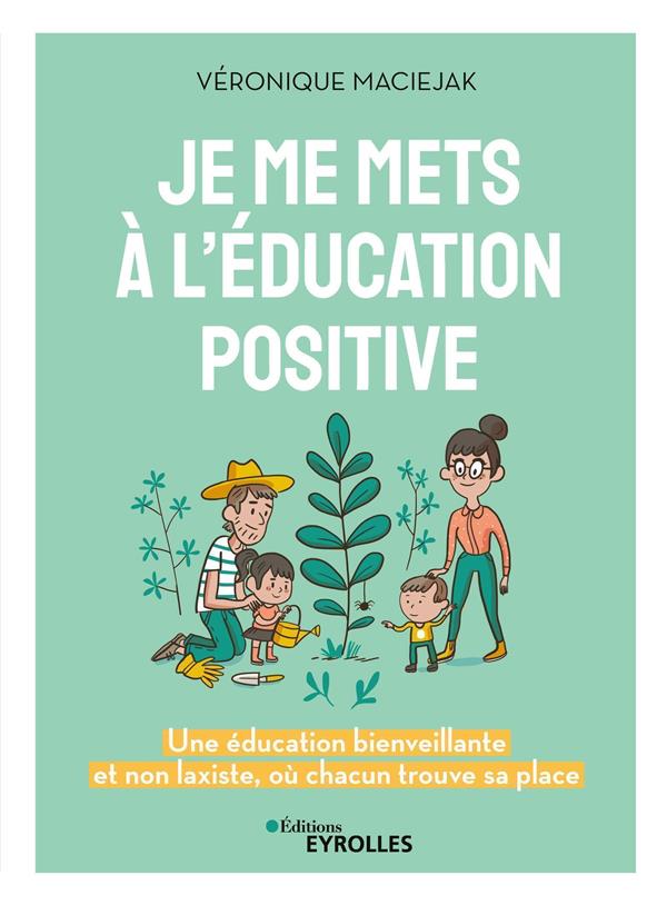 Je me mets à l'éducation positive. Une éducation bienveillante et non laxiste où chacun trouve sa pl