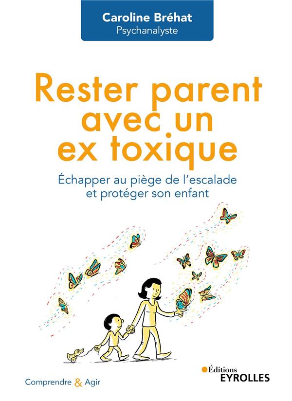 Rester parent avec un ex toxique. Echapper au piège de l'escalade et protéger son enfant