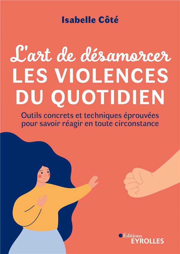 L'art de désamorcer les violences du quotidien. Outils concrets et techniques éprouvées pour savoir