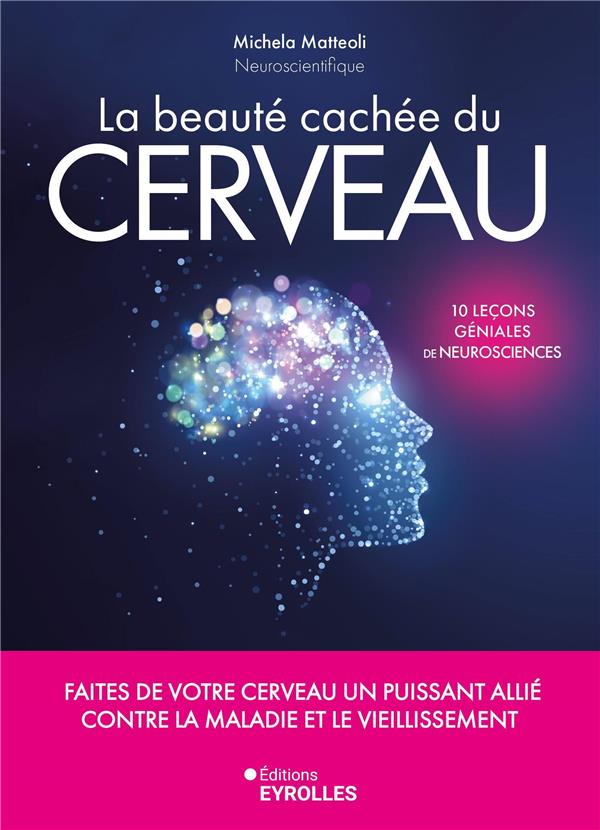 La beauté cachée du cerveau. Faites de votre cerveau un puissant allié contre la maladie et le vieil