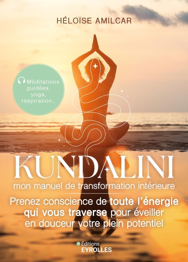 Kundalini, mon manuel de transformation intérieure. Prenez conscience de toute l'énergie qui vous tr