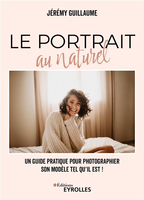 Le portrait au naturel. Un guide pratique pour photographier son modèle tel qu'il est !