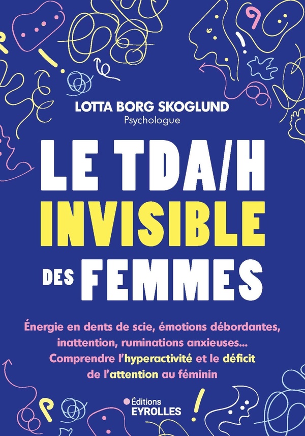 Le TDA/H invisible des femmes. Energie en dents de scie, émotions débordantes, inattention, ruminati