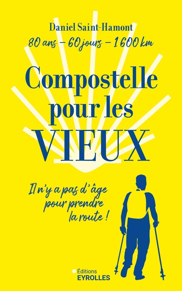 Compostelle pour les vieux. Il n'y a pas d'âge pour prendre la route ! : 80 ans, 120 jours, 1600 km