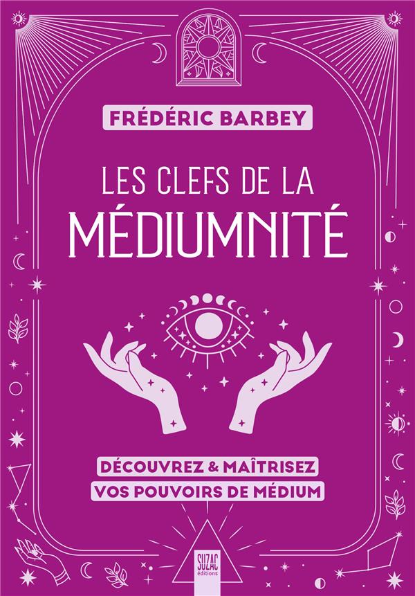 Les clefs de la médiumnité. Découvrez & maîtrisez vos pouvoirs de médium