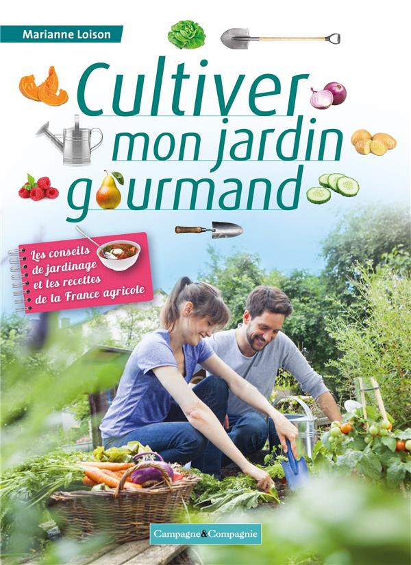 4 saisons pour cultiver mon jardin gourmand. Les conseils de jardinage et les recettes de la France