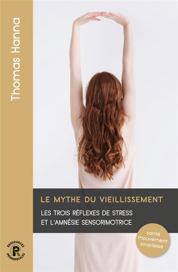 Le mythe du vieillissement. Les trois réflexes de stress et l'amnésie sensorimotrice