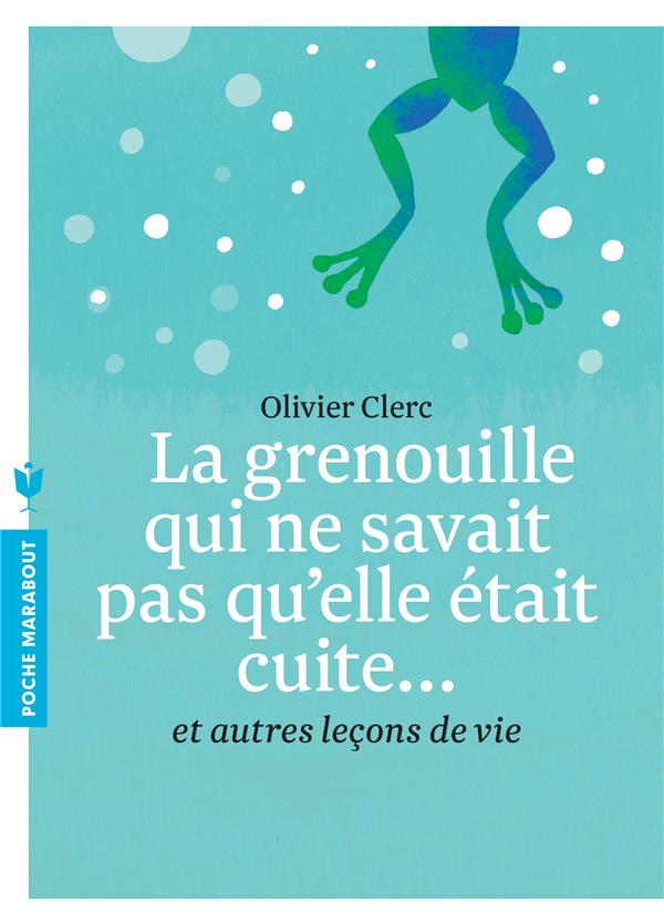 La grenouille qui ne savait pas qu'elle était cuite... Et autres leçons de vie
