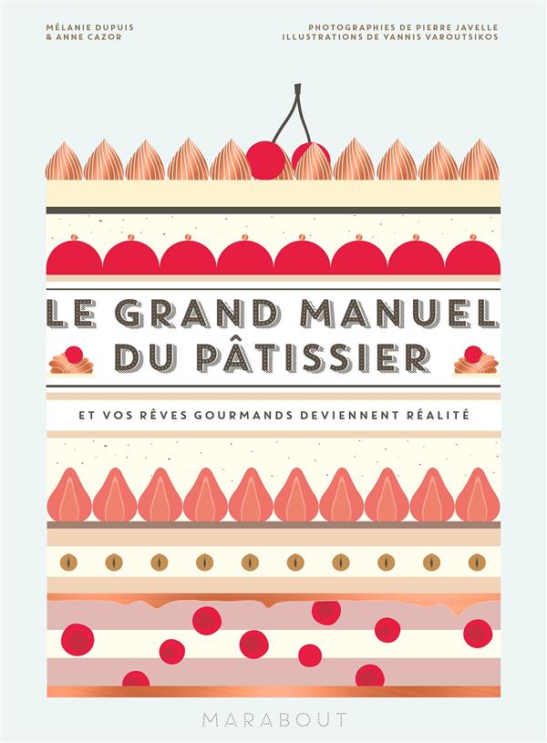Le grand manuel du pâtissier. Et vos rêves gourmands deviennent réalité