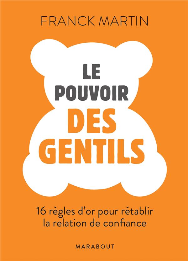 Le pouvoirs des gentils. Les règles d'or de la relation de confiance