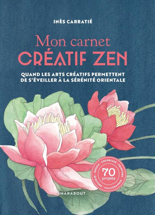 Mon carnet créatif zen. Quand les arts créatifs permettent de s'éveiller à la sérénité orientale