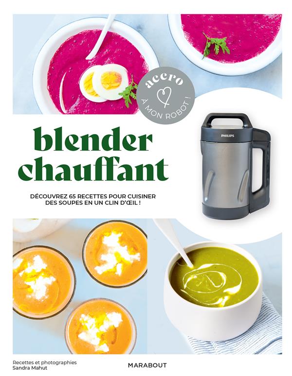 Blender chauffant. Découvrez 65 recettes pour cuisiner des soues en un clin d'oeil !
