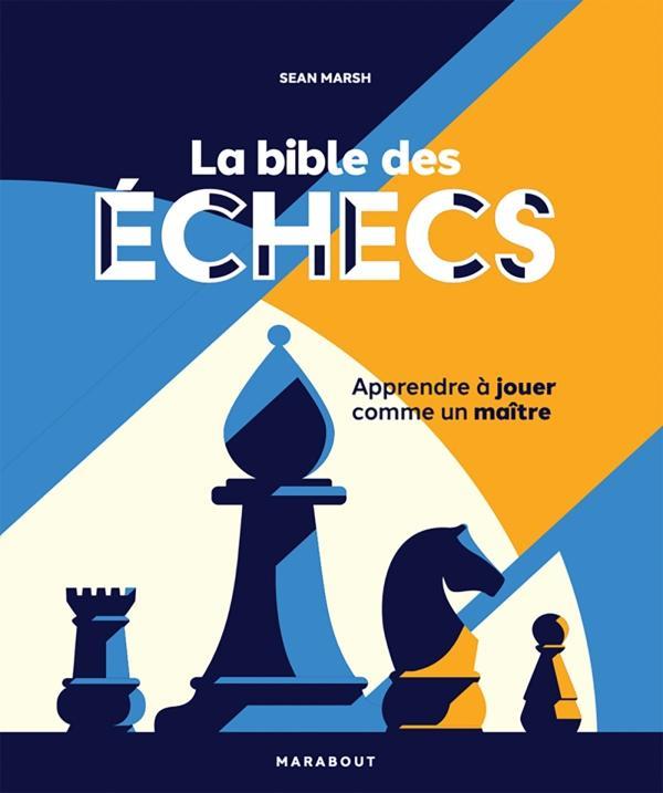 La bible des échecs. Apprendre à jouer comme un maître