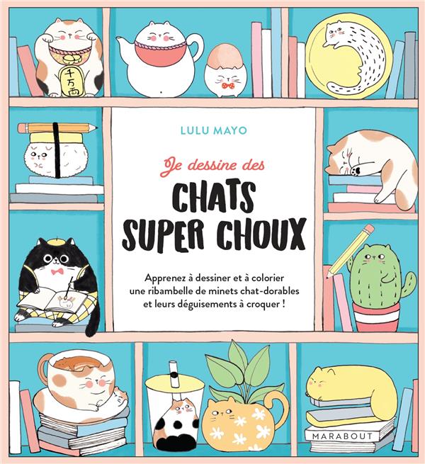 Je dessine des chats super choux. Apprenez à dessiner et à colorier une ribambelle de minets chats-d