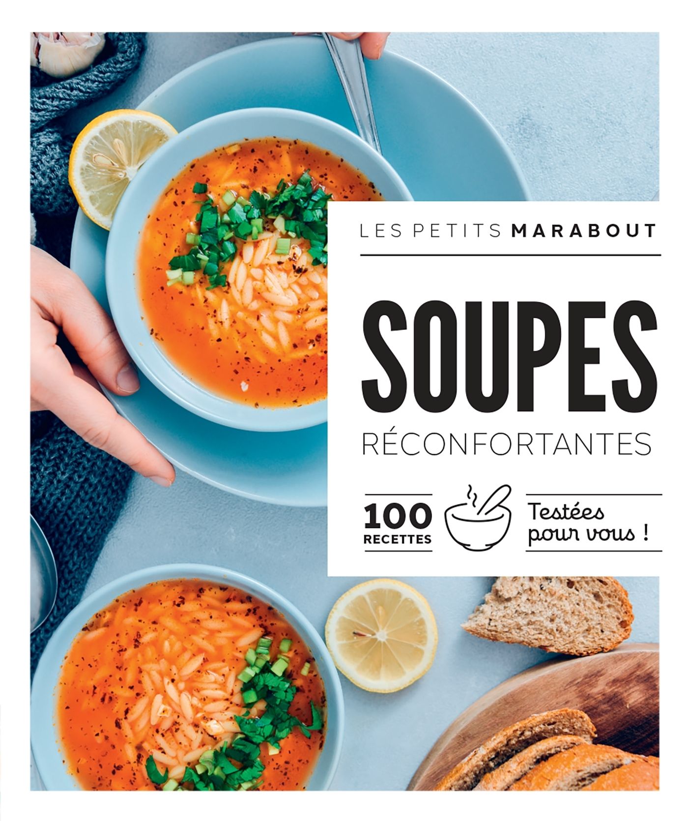 Soupes réconfortantes. 100 recettes testées pour vous !