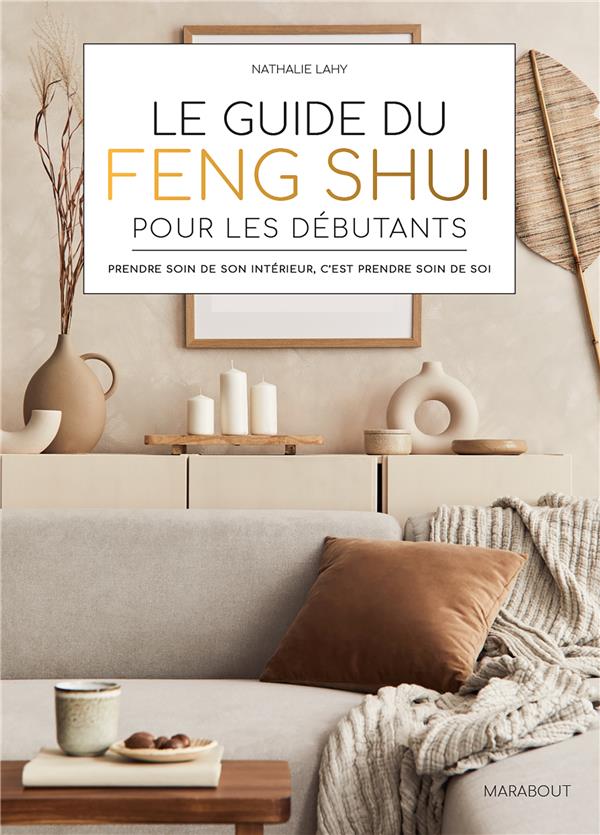Le guide du Feng Shui pour les débutants. Prendre soin de son intérieur, c'est prendre soin de soi