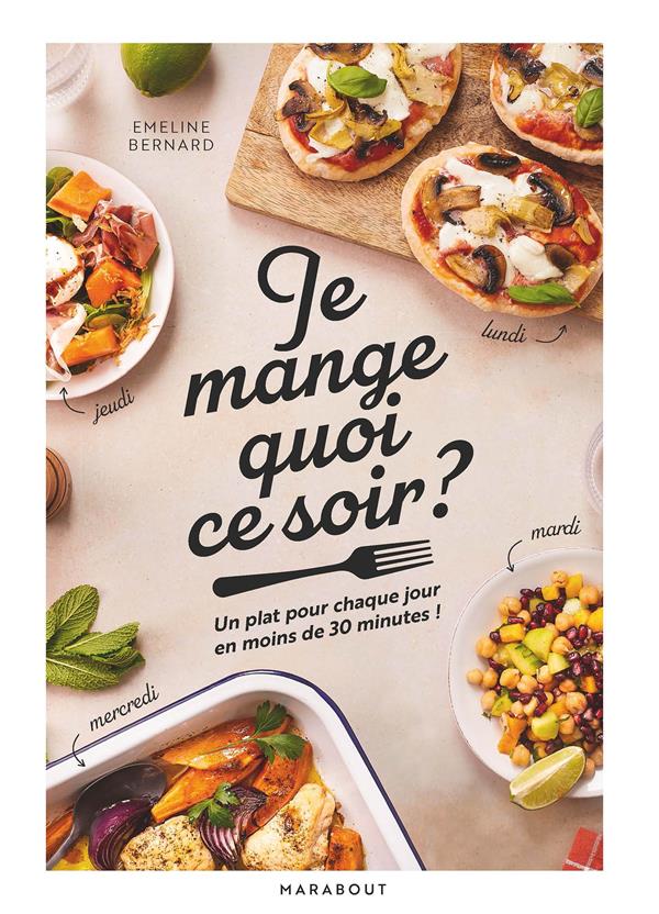 Je mange quoi ce soir ? Un plat pour chaque jour en moins de 30 minutes !