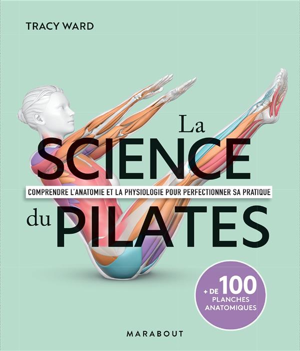 La science du Pilates. Comprendre l'anatomie et la physiologie pour perfectionner sa pratique. de