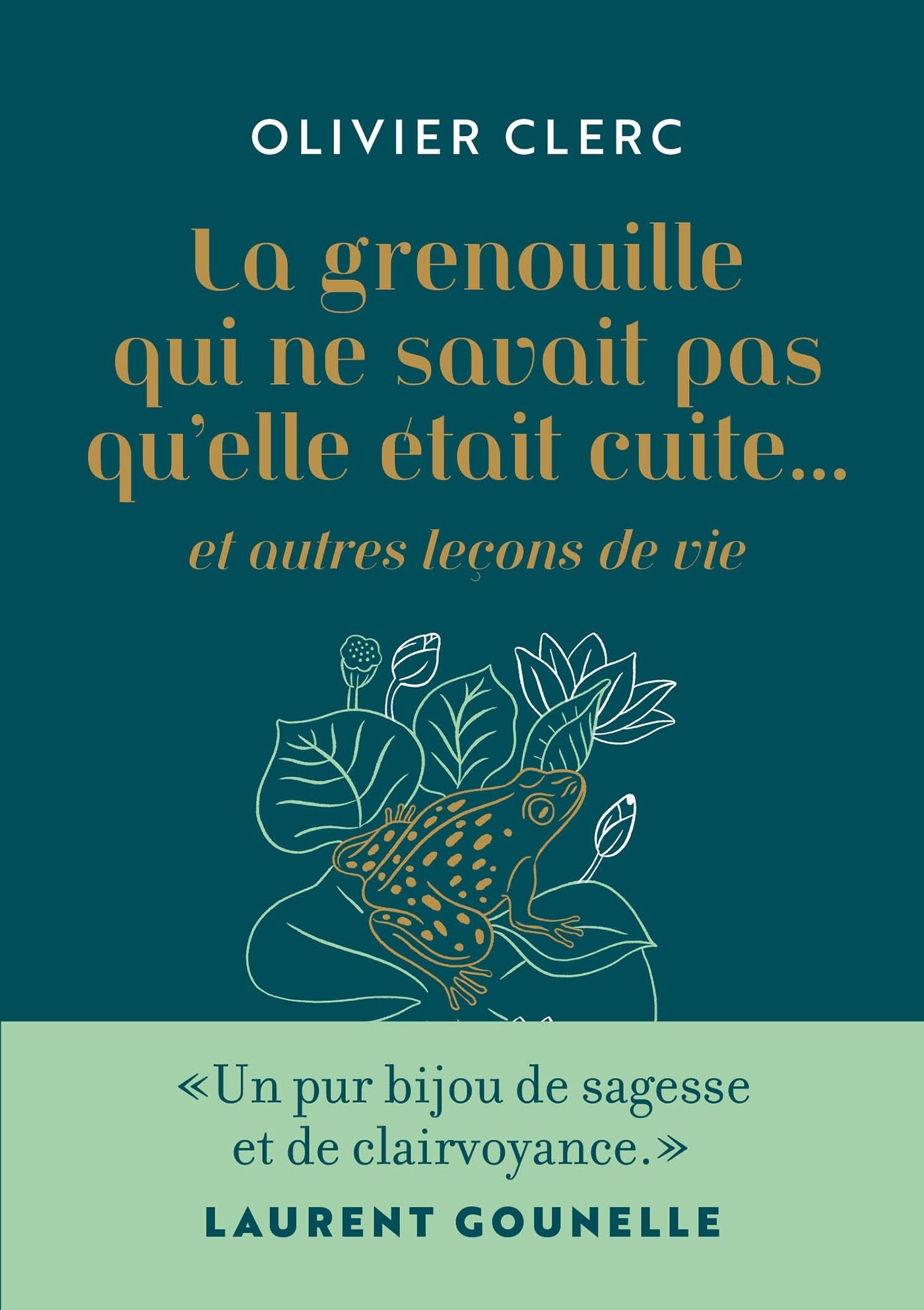 La grenouille qui ne savait pas qu'elle était cuite... et autres leçons de vie