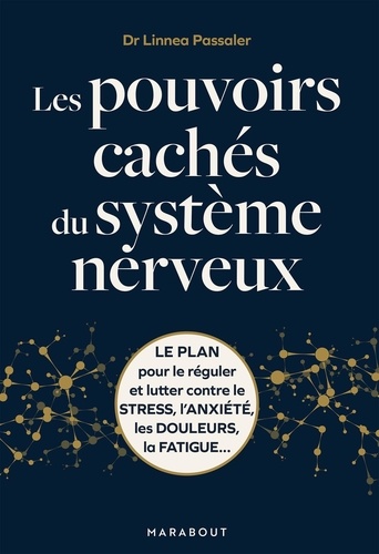 Les pouvoirs cachés du système nerveux. Le plan pour le réguler et lutter contre le stress, l'anxiét