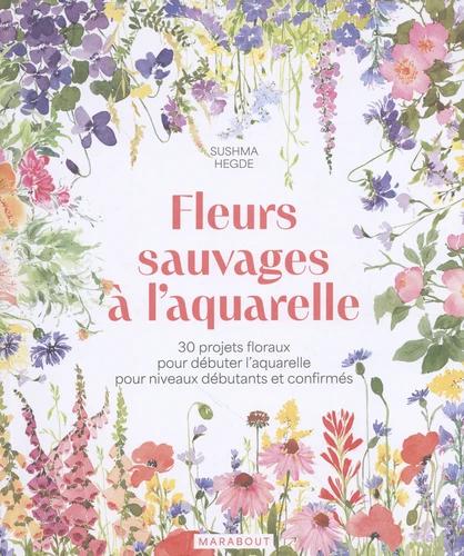 Fleurs sauvages à l'aquarelle. 30 projets floraux pour débuter l'aquarelle pour niveaux débutants et