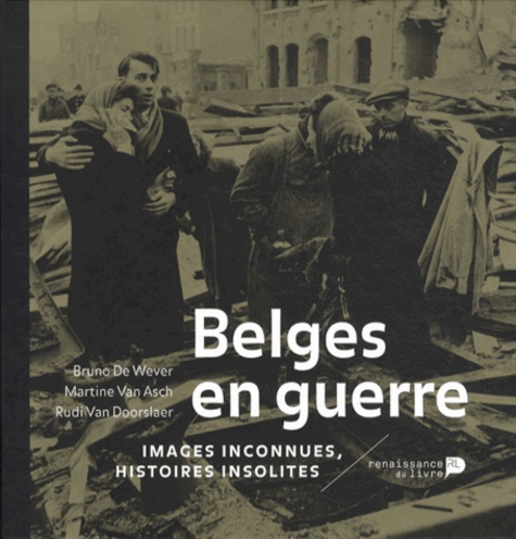 Belges en guerre. Images inconnues, histoires insolites