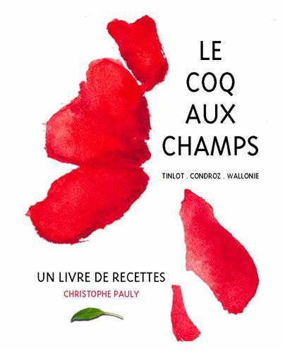 Le coq aux champs : Tinlot, Condroz, Wallonie : un livre de recettes. Un livre de recettes