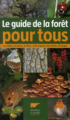 Guide de la forêt pour tous. Le milieu, la faune, la flore 500 espèces des forêts d'Europe