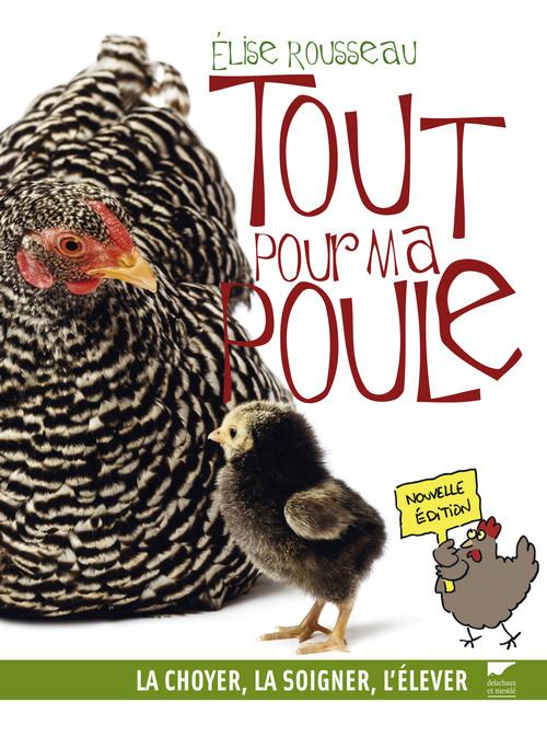 Tout pour ma poule. La choyer, la soigner, l'élever