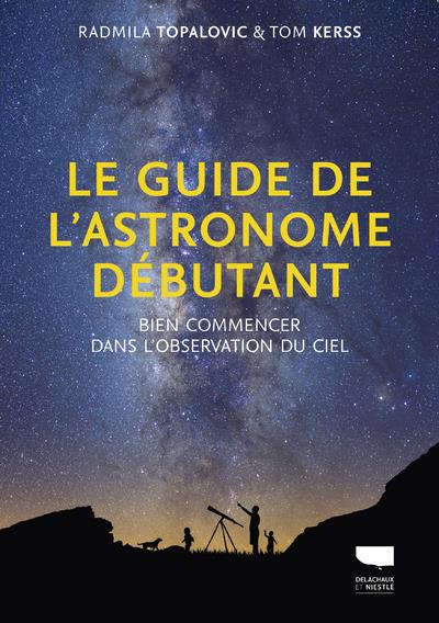 Le guide de l'astronome débutant. Bien commencer dans l'observation du ciel