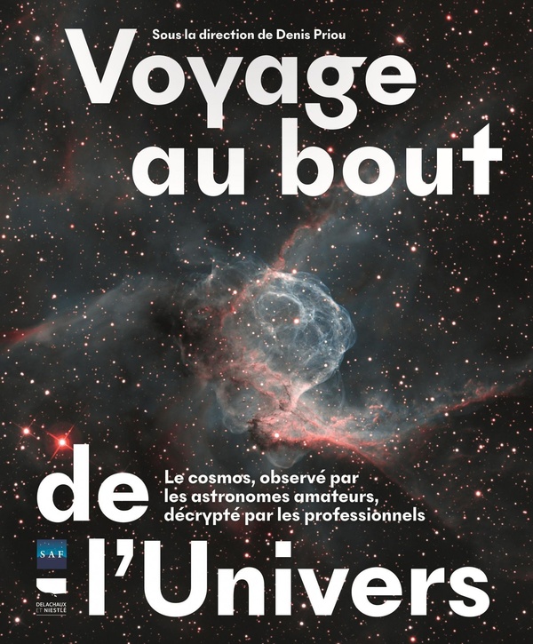 Voyage au bout de l'Univers. Le cosmos, observé par les astronomes amateurs, décrypté par les profes