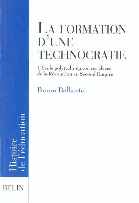 La formation d'une technocratie. L'Ecole polytechnique et ses élèves de la Révolution au Second Empi