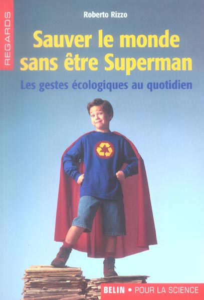 Sauver le monde sans être Superman. Les gestes écologiques au quotidien
