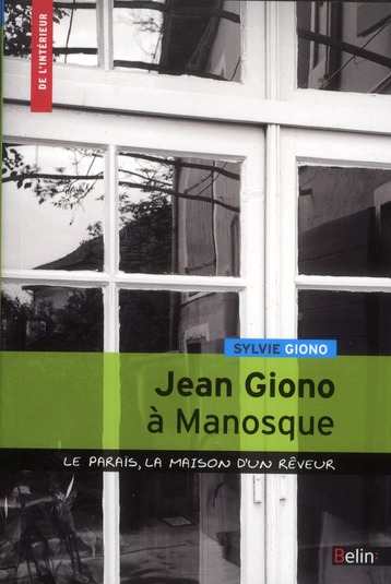 Jean Giono à Manosque. Le paraïs, la maison d'un rêveur