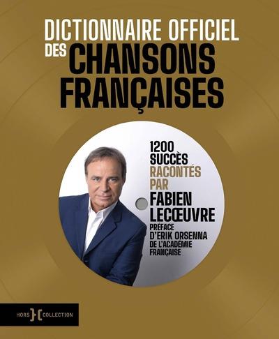 Dictionnaire officiel des chansons françaises. 1200 succès racontés par Fabien Lecoeuvre