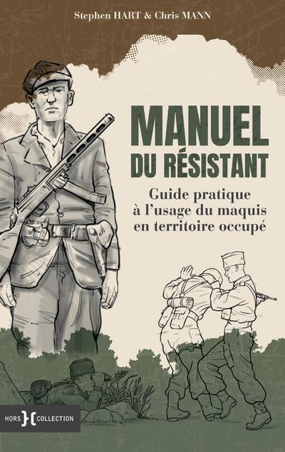 Manuel du résistant. Guide pratique à l'usage du maquis en territoire occupé