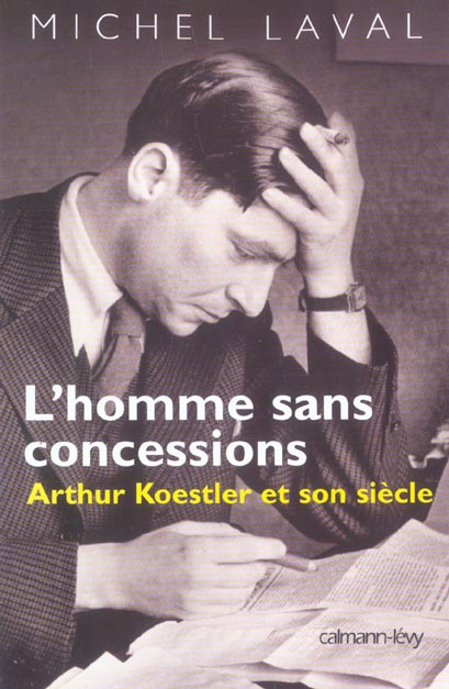L'homme sans concessions. Arthur Koestler et son siècle