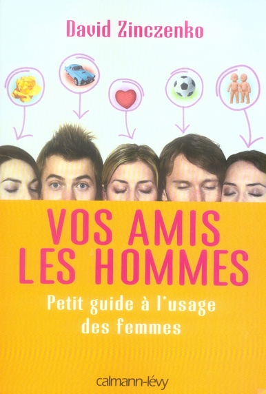 Vos amis les hommes. Petit guide à l'usage des femmes