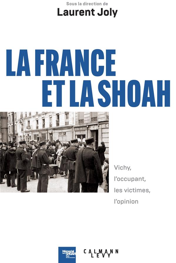 La France et la Shoah. Vichy, l'occupant, les victimes, l'opinion (1940-1944)
