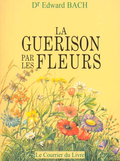 LA GUERISON PAR LES FLEURS. Guéris-toi toi-même, Les douze "guérisseurs" et autres remèdes