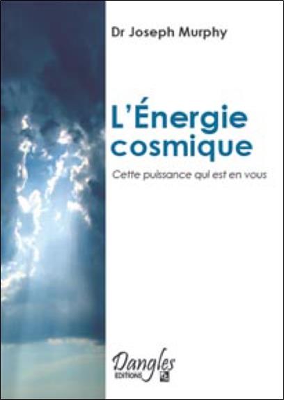 L'ENERGIE COSMIQUE. Cette puissance qui est en vous