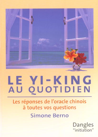 Le Yi-king au quotidien. Les réponses de l'oracle chinois à toutes vos questions