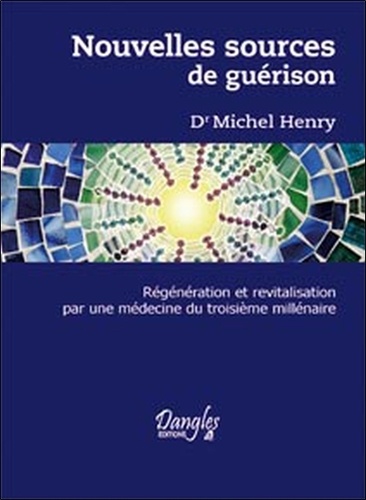 Nouvelles sources de guérison. Régénération et revitalisation par une médecine du troisième millénai